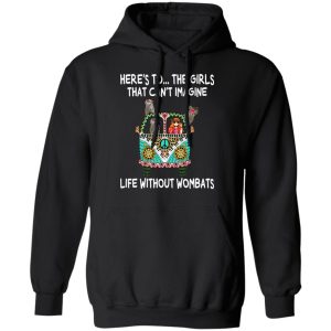 Here's To ... The Girls That Can't Imagine Life Without Wombats T Shirts Hoodies Sweatshirt 6