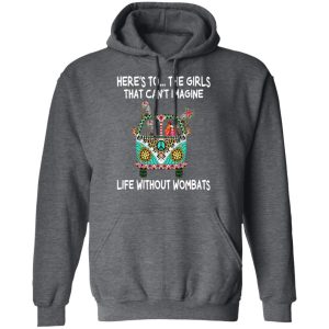 Here's To ... The Girls That Can't Imagine Life Without Wombats T Shirts Hoodies Sweatshirt 8