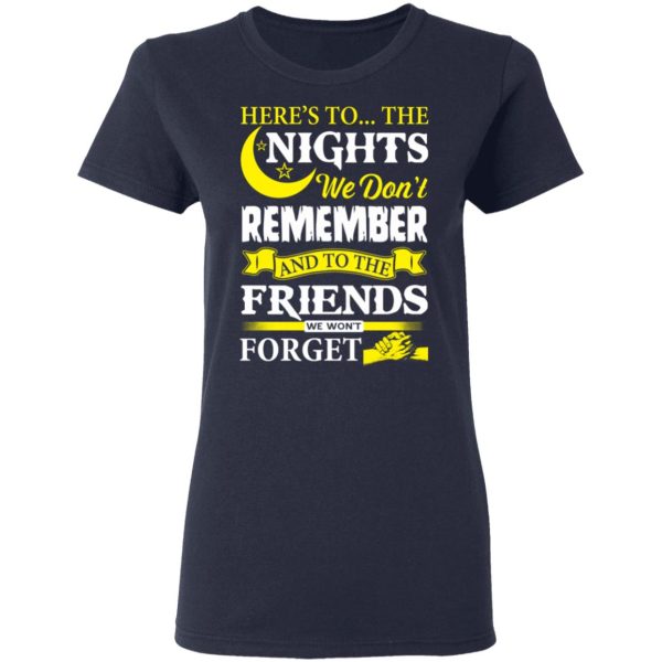 Here’s To The Nights We Don’t Remember And To The Friends We Won’t Forget T-Shirts