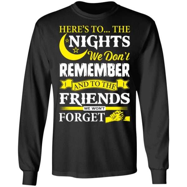 Here’s To The Nights We Don’t Remember And To The Friends We Won’t Forget T-Shirts