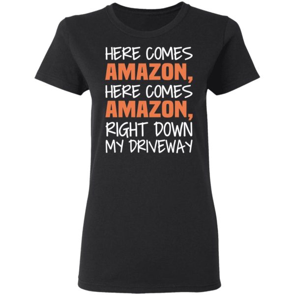 Here Comes Amazon Here Come Amazon Right Down My Driveway T-Shirts