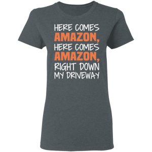 Here Comes Amazon Here Come Amazon Right Down My Driveway T-Shirts 5 Here Comes Amazon Here Come Amazon Right Down My Driveway T Shirts 2