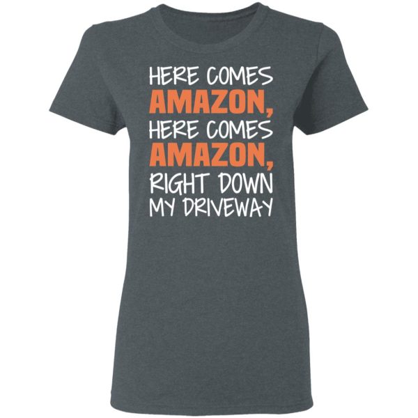 Here Comes Amazon Here Come Amazon Right Down My Driveway T-Shirts