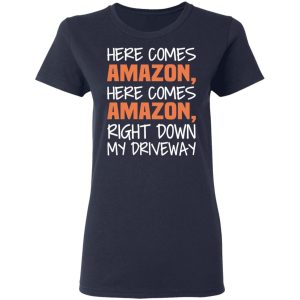 Here Comes Amazon Here Come Amazon Right Down My Driveway T-Shirts 6 Here Comes Amazon Here Come Amazon Right Down My Driveway T Shirts 3