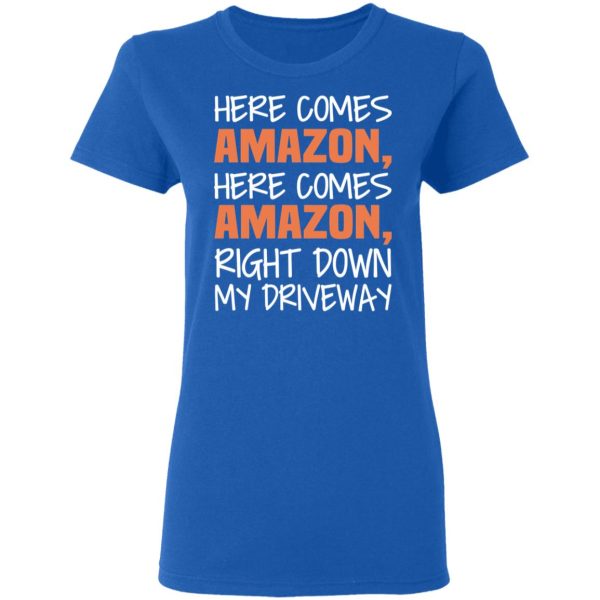 Here Comes Amazon Here Come Amazon Right Down My Driveway T-Shirts