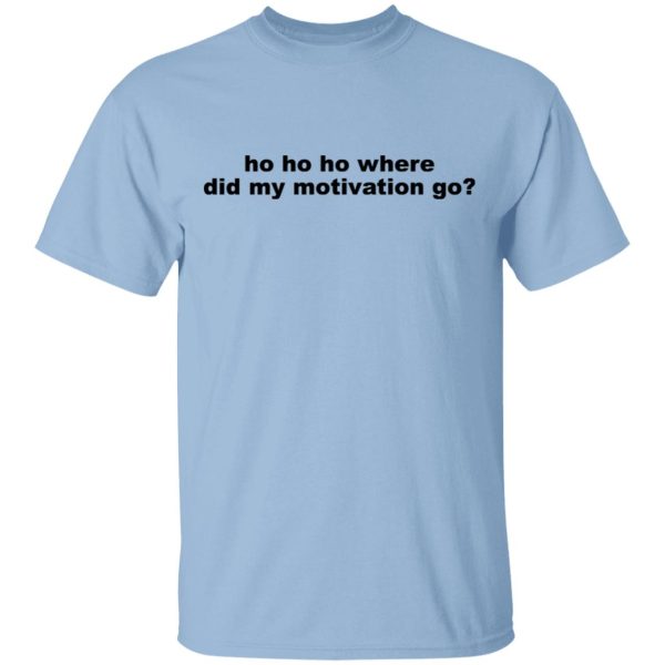 Ho Ho Ho Where Did My Motivation Go T-Shirts, Hoodies, Sweater