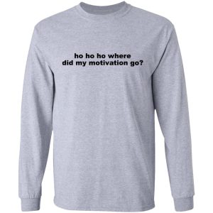 Ho Ho Ho Where Did My Motivation Go T-Shirts, Hoodies, Sweater 4 Ho Ho Ho Where Did My Motivation Go T Shirts Hoodies Sweater 2