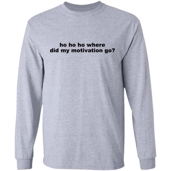 Ho Ho Ho Where Did My Motivation Go T-Shirts, Hoodies, Sweater