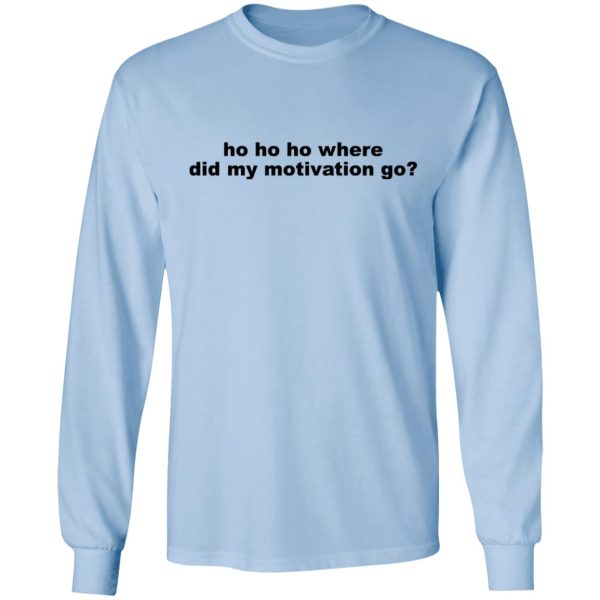 Ho Ho Ho Where Did My Motivation Go T-Shirts, Hoodies, Sweater