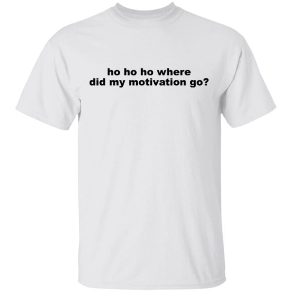 Ho Ho Ho Where Did My Motivation Go T-Shirts, Hoodies, Sweater