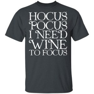 Hocus Pocus Hocus Pocus I Need Wine To Focus T-Shirts 3 Hocus Pocus Hocus Pocus I Need Wine To Focus T Shirts 12