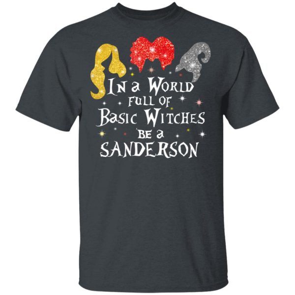 Hocus Pocus In A World Full Of Basic Witches Be A Sanderson Halloween T-Shirts