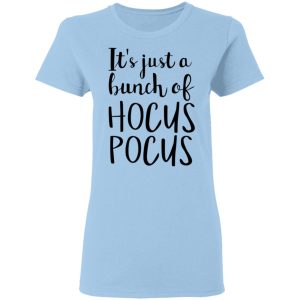 Hocus Pocus It’s Just A Bunch Of Hocus Pocus T-Shirts Hocus Pocus It’s Just A Bunch Of Hocus Pocus T-Shirts