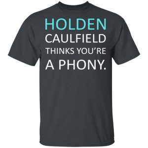 Holden Caulfield Thinks You’re A Phony T-Shirts