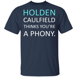 Holden Caulfield Thinks You're A Phony T-Shirts 2 Holden Caulfield Thinks Youre A Phony T Shirts 11