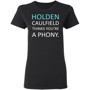 Holden Caulfield Thinks You're A Phony T-Shirts 4 Holden Caulfield Thinks Youre A Phony T Shirts 13