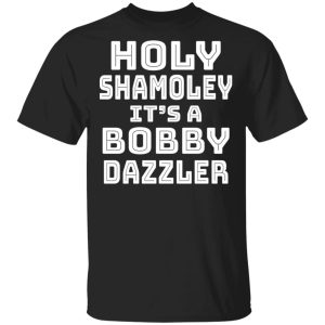 Holy Shamoley Its A Bobby Dazzler T Shirts Hoodies Sweater 12