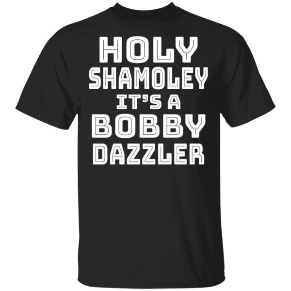 Holy Shamoley It’s A Bobby Dazzler T-Shirts, Hoodies, Sweater