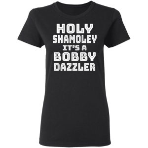 Holy Shamoley Its A Bobby Dazzler T Shirts Hoodies Sweater 13