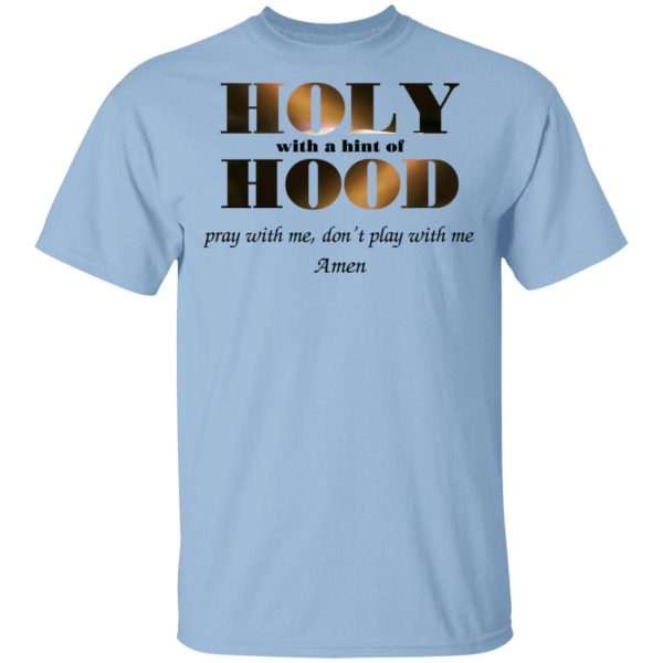 Holy With A Hint Of Hood Pray With Me Don’t Play With Me Amen T-Shirts, Hoodies, Sweatshirt