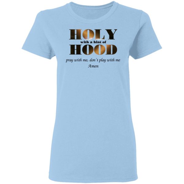 Holy With A Hint Of Hood Pray With Me Don’t Play With Me Amen T-Shirts, Hoodies, Sweatshirt