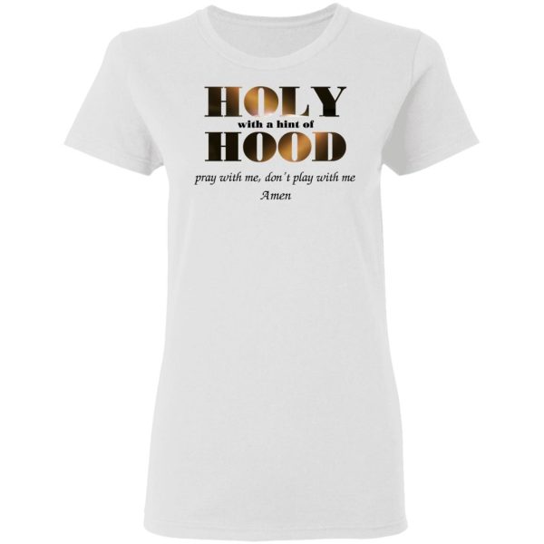 Holy With A Hint Of Hood Pray With Me Don’t Play With Me Amen T-Shirts, Hoodies, Sweatshirt