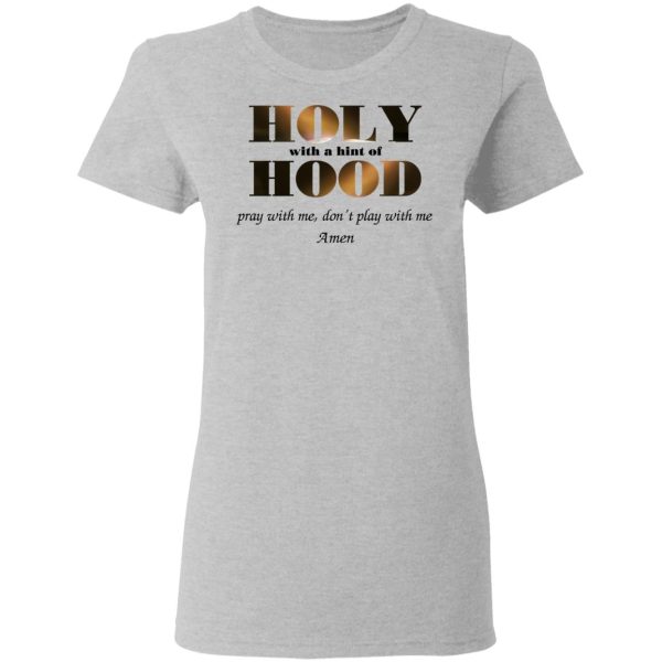 Holy With A Hint Of Hood Pray With Me Don’t Play With Me Amen T-Shirts, Hoodies, Sweatshirt