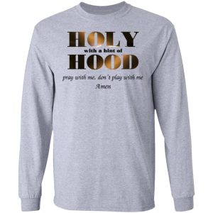 Holy With A Hint Of Hood Pray With Me Don't Play With Me Amen T Shirts Hoodies Sweatshirt 2