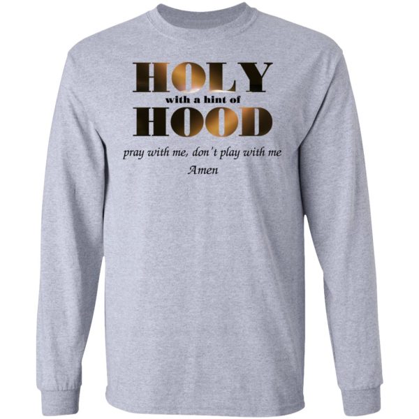 Holy With A Hint Of Hood Pray With Me Don’t Play With Me Amen T-Shirts, Hoodies, Sweatshirt