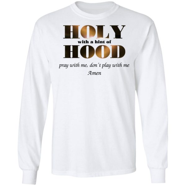 Holy With A Hint Of Hood Pray With Me Don’t Play With Me Amen T-Shirts, Hoodies, Sweatshirt