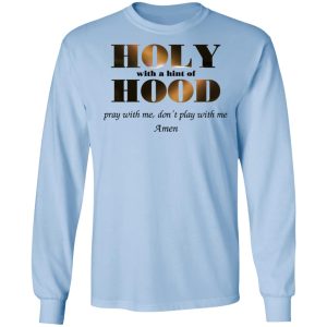 Holy With A Hint Of Hood Pray With Me Don't Play With Me Amen T Shirts Hoodies Sweatshirt 4