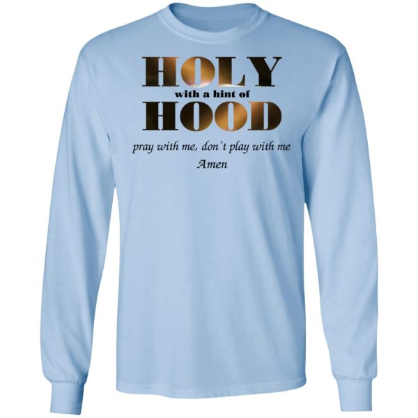 Holy With A Hint Of Hood Pray With Me Don’t Play With Me Amen T-Shirts, Hoodies, Sweatshirt