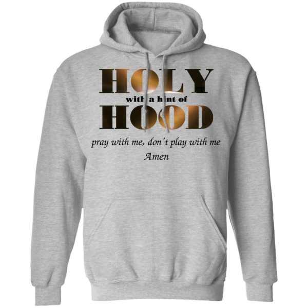 Holy With A Hint Of Hood Pray With Me Don’t Play With Me Amen T-Shirts, Hoodies, Sweatshirt