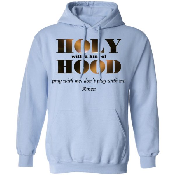 Holy With A Hint Of Hood Pray With Me Don’t Play With Me Amen T-Shirts, Hoodies, Sweatshirt