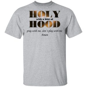Holy With A Hint Of Hood Pray With Me Don't Play With Me Amen T Shirts Hoodies Sweatshirt 9