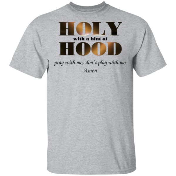 Holy With A Hint Of Hood Pray With Me Don’t Play With Me Amen T-Shirts, Hoodies, Sweatshirt