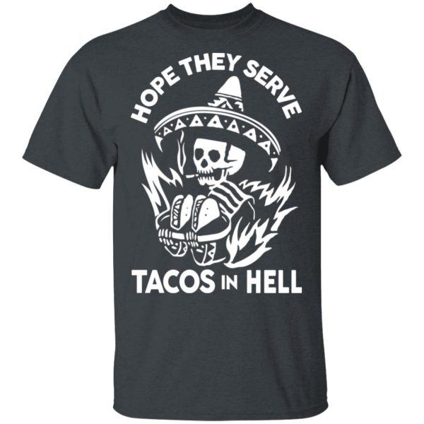 Hope They Serve Tacos In Hell T-Shirts, Hoodies, Sweatshirt