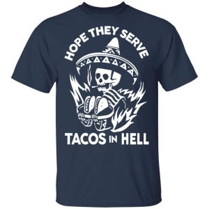 Hope They Serve Tacos In Hell T Shirts Hoodies Sweatshirt 11