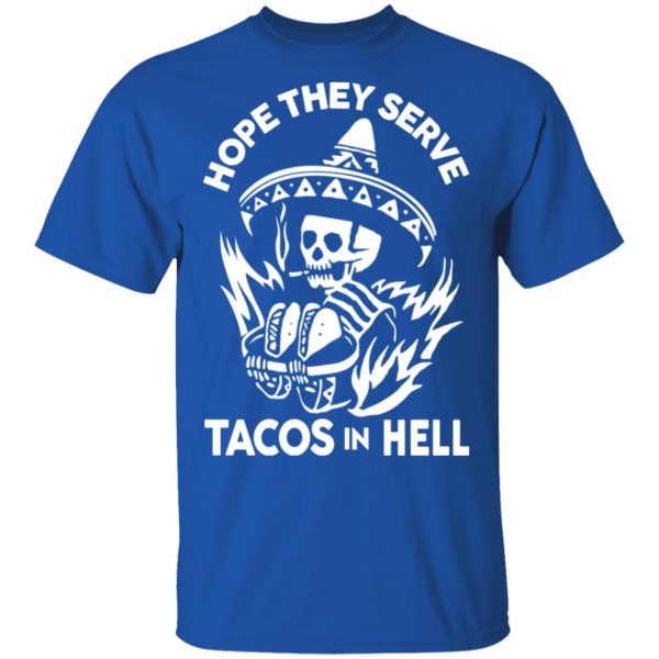 Hope They Serve Tacos In Hell T-Shirts, Hoodies, Sweatshirt