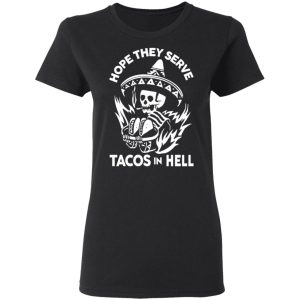 Hope They Serve Tacos In Hell T Shirts Hoodies Sweatshirt 13