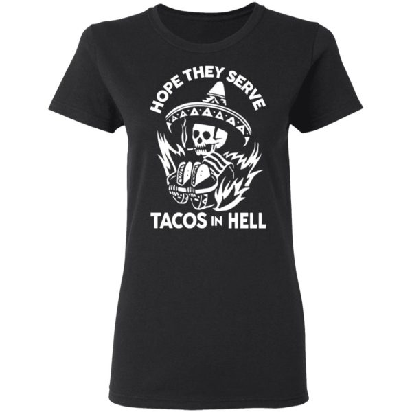 Hope They Serve Tacos In Hell T-Shirts, Hoodies, Sweatshirt