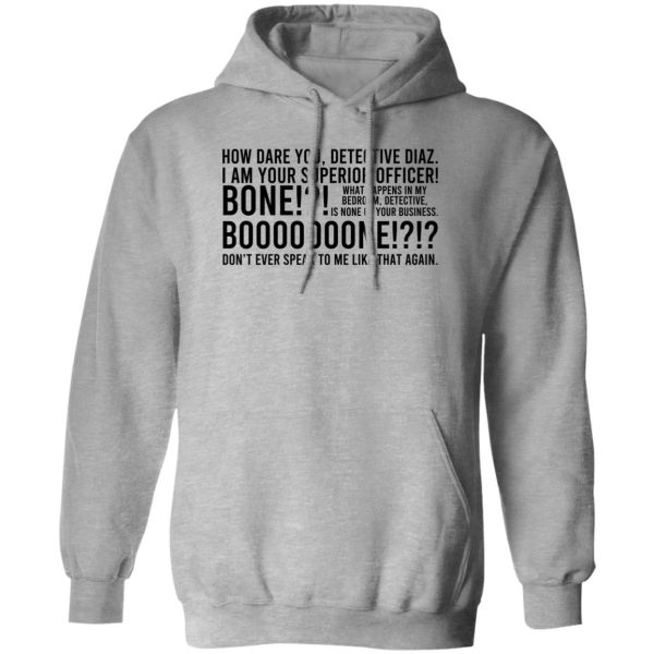 How Dare You Detective Diaz I Am Your Superior Officer Bone Booooooone T-Shirts, Hoodie, Sweatshirt