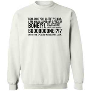 How Dare You Detective Diaz I Am Your Superior Officer Bone Booooooone T Shirts Hoodie Sweatshirt 11