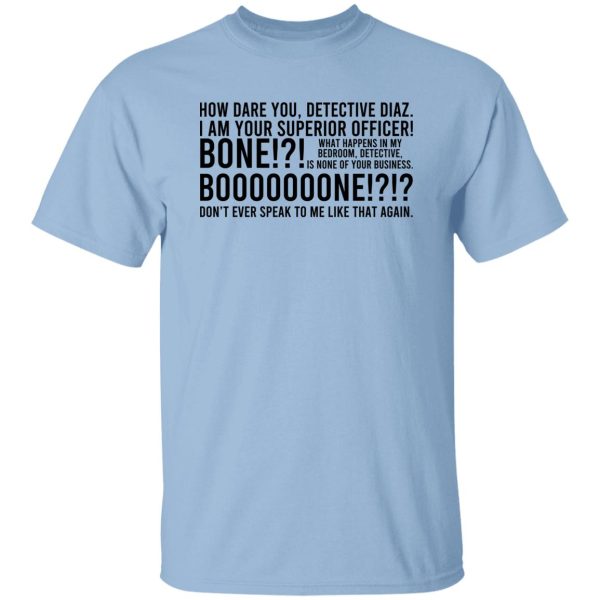 How Dare You Detective Diaz I Am Your Superior Officer Bone Booooooone T-Shirts, Hoodie, Sweatshirt