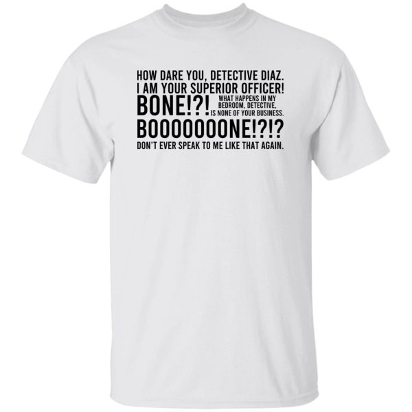 How Dare You Detective Diaz I Am Your Superior Officer Bone Booooooone T-Shirts, Hoodie, Sweatshirt