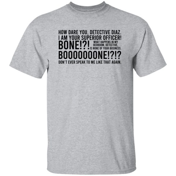 How Dare You Detective Diaz I Am Your Superior Officer Bone Booooooone T-Shirts, Hoodie, Sweatshirt