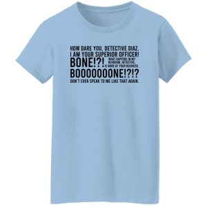 How Dare You Detective Diaz I Am Your Superior Officer Bone Booooooone T Shirts Hoodie Sweatshirt 5