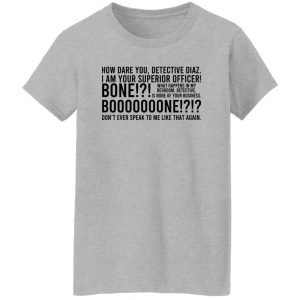 How Dare You Detective Diaz I Am Your Superior Officer Bone Booooooone T Shirts Hoodie Sweatshirt 7
