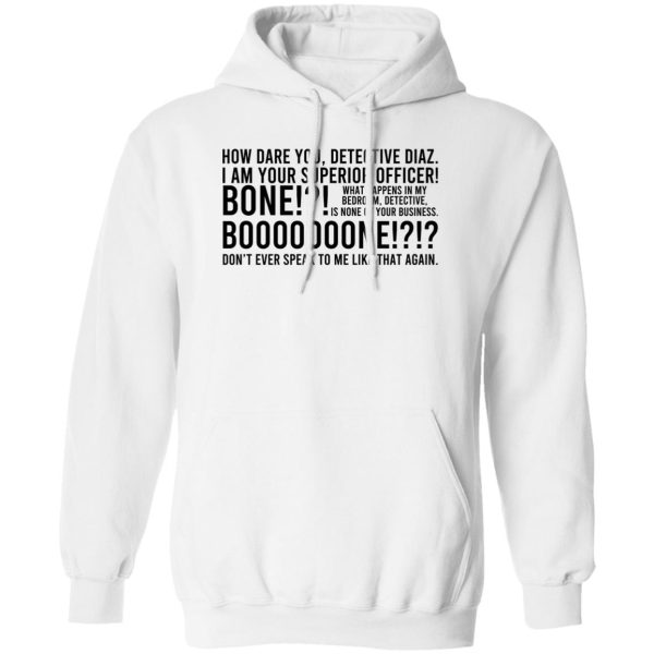 How Dare You Detective Diaz I Am Your Superior Officer Bone Booooooone T-Shirts, Hoodie, Sweatshirt