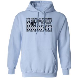 How Dare You Detective Diaz I Am Your Superior Officer Bone Booooooone T Shirts Hoodie Sweatshirt 9